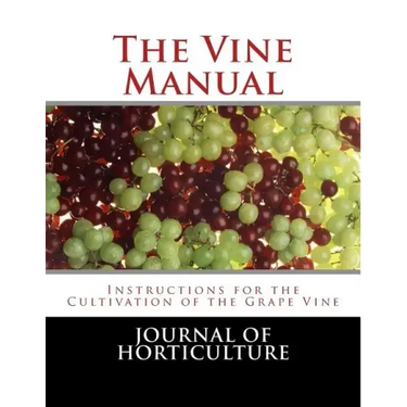 The Vine Manual: Instructions for the Cultivation of the Grape Vine