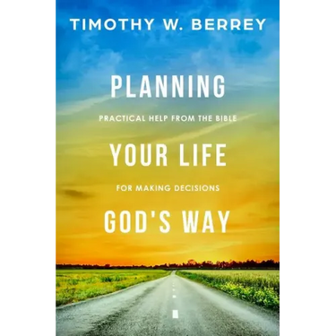 Planning Your Life God's Way: Practical Help from the Bible for Making Decisions