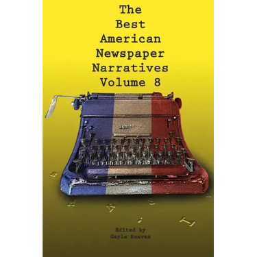 The Best American Newspaper Narratives, Volume 8