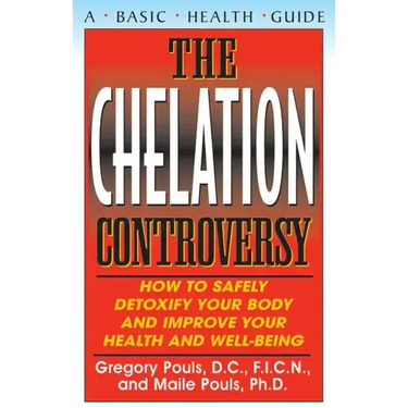The Chelation Controversy: How to Safely Detoxify Your Body and Improve Your Health and Well-Being