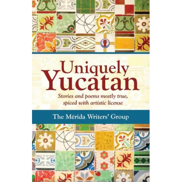 Uniquely Yucatan: Stories and Poems mostly true