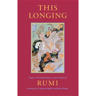 This Longing: Poetry, Teaching Stories, and Letters of Rumi