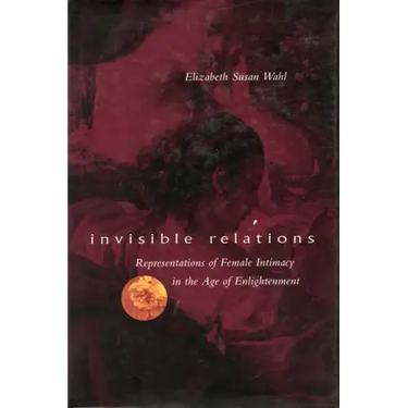 Invisible Relations: Representations of Female Intimacy in the Age of Enlightenment