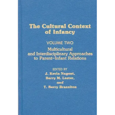 Cultural Context of Infancy: Volume 2: Multicultural and Interdisciplinary Approaches to Parent-Infant Relations