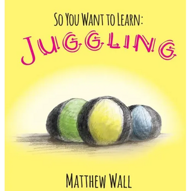 So You Want to Learn: Juggling