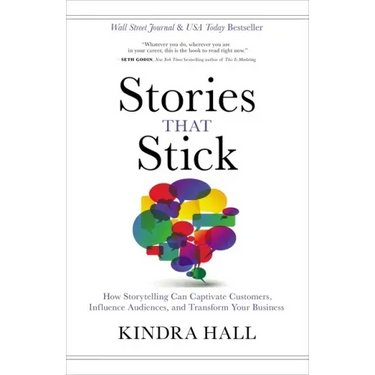 Stories That Stick: How Storytelling Can Captivate Customers, Influence Audiences, and Transform Your Business