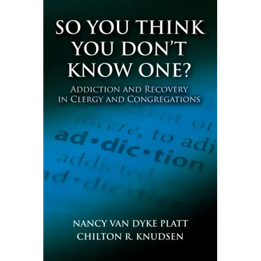 So You Think You Don't Know One?: Addiction and Recovery in Clergy and Congregations