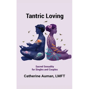 Tantric Loving: Sacred Sexuality for Singles and Couples: Sacred Sexuality for Singles and Couples