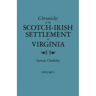 Chronicles of the Scotch-Irish Settlement in Virginia. Extracted from the Original Court Records of Augusta County, 1745-1800. Volume I
