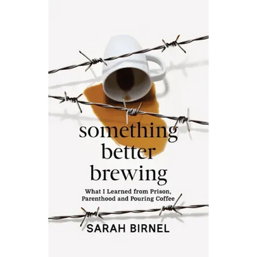 Something Better Brewing: What I Learned from Prison, Parenthood and Pouring Coffee
