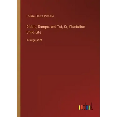 Diddie, Dumps, and Tot; Or, Plantation Child-Life: in large print