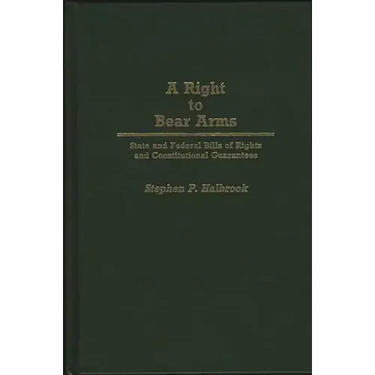A Right to Bear Arms: State and Federal Bills of Rights and Constitutional Guarantees