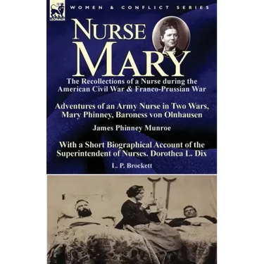 Nurse Mary: the Recollections of a Nurse During the American Civil War & Franco-Prussian War-Adventures of an Army Nurse in Two Wars, Mary Phinney, Ba