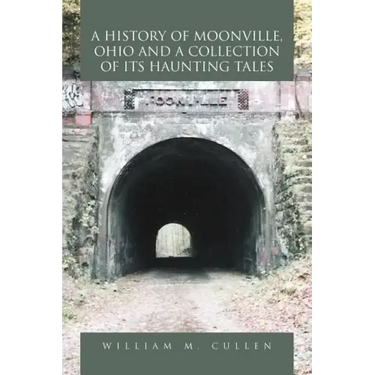 A History of Moonville, Ohio and a Collection of Its Haunting Tales
