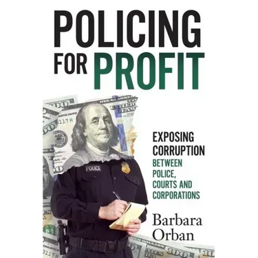 Policing for Profit: Exposing Corruption Between Police, Courts and Corporations