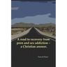 A road to recovery from porn and sex addiction - a Christian answer.