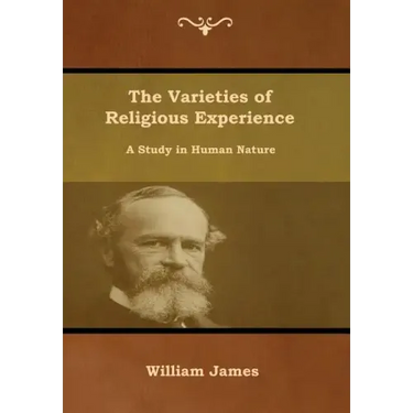 The Varieties of Religious Experience: A Study in Human Nature