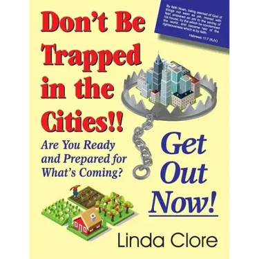 Don't Be Trapped in the Cities!! Get Out Now!: Are You Ready and Prepared for What's Coming?