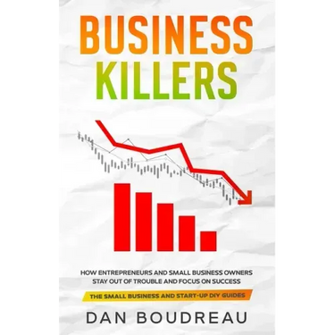 Business Killers: How Entrepreneurs and Small Business Owners Stay Out of Trouble and Focus on Success