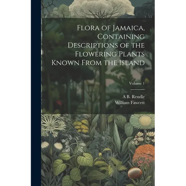 Flora of Jamaica, Containing Descriptions of the Flowering Plants Known From the Island; Volume 1