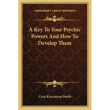 A Key to Your Psychic Powers and How to Develop Them