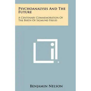 Psychoanalysis and the Future: A Centenary Commemoration of the Birth of Sigmund Freud