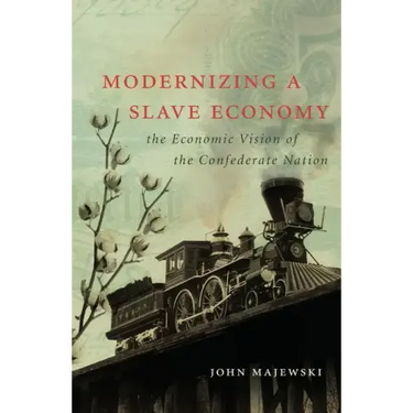 Modernizing a Slave Economy: The Economic Vision of the Confederate Nation