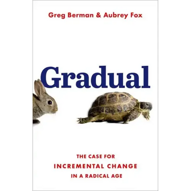 Gradual: The Case for Incremental Change in a Radical Age