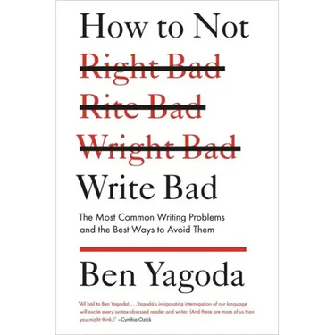 How to Not Write Bad: The Most Common Writing Problems and the Best Ways to Avoid Them