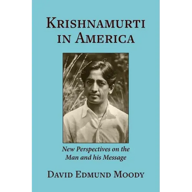 Krishnamurti in America: New Perspectives on the Man and his Message