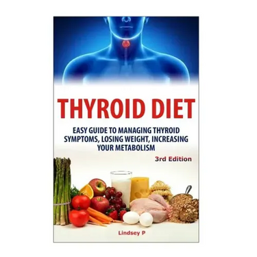 Thyroid Diet: Easy Guide to Managing Thyroid Symptoms, Losing Weight, Increasing Your Metabolism