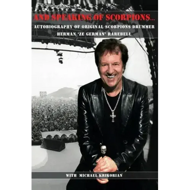 And Speaking of Scorpions...: Autobiography of Former Scorpions Drummer Herman "Ze German" Rarebell