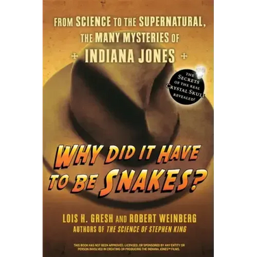 Why Did It Have to Be Snakes: From Science to the Supernatural, the Many Mysteries of Indiana Jones
