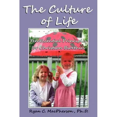 The Culture of Life: Ten Essential Principles for Christian Bioethics