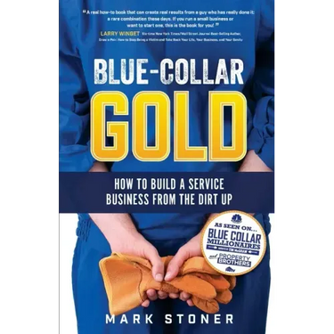 Blue-Collar Gold: How to Build A Service Business From the Dirt Up