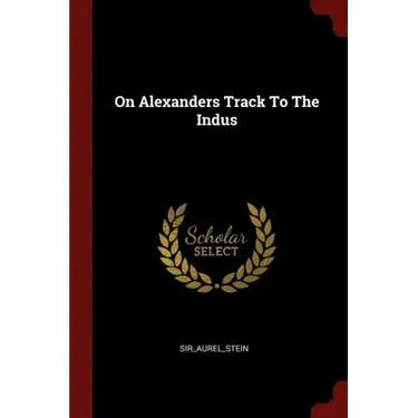 On Alexanders Track To The Indus
