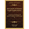 Three Books Of Polydore Vergil's English History: Comprising The Reigns Of Henry VI, Edward IV And Richard III