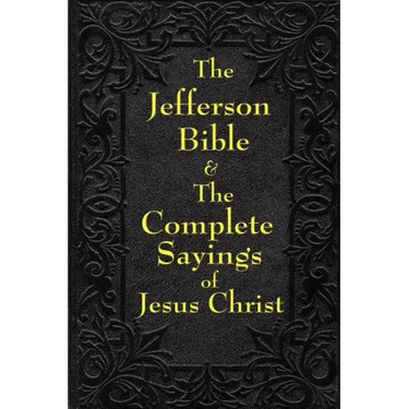 Jefferson Bible & The Complete Sayings of Jesus Christ