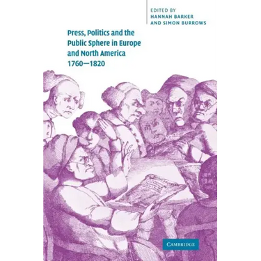 Press, Politics and the Public Sphere in Europe and North America, 1760 1820