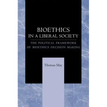 Bioethics in a Liberal Society: The Political Framework of Bioethics Decision Making
