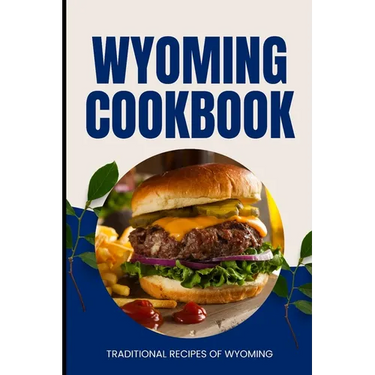 Wyoming Cookbook: Traditional Recipes of Wyoming