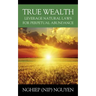 True Wealth: Leverage Natural Laws for Perpetual Abundance