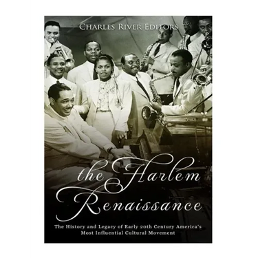 The Harlem Renaissance: The History and Legacy of Early 20th Century America's Most Influential Cultural Movement