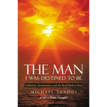 The Man I Was Destined to Be: Addiction, Incarceration, and the Road Back to God