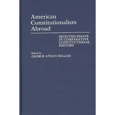 American Constitutionalism Abroad: Selected Essays in Comparative Constitutional History