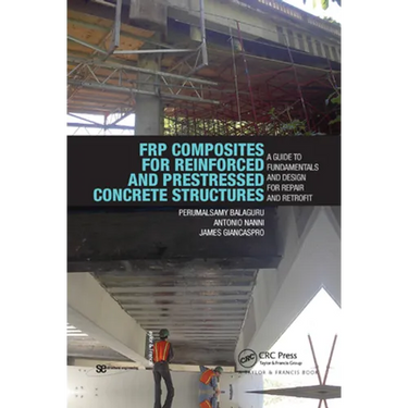 Frp Composites for Reinforced and Prestressed Concrete Structures: A Guide to Fundamentals and Design for Repair and Retrofit