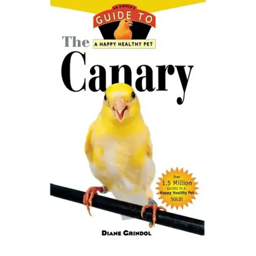 The Canary: An Owner's Guide to a Happy Healthy Pet