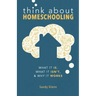 Think About Homeschooling: What It Is, What It Isn't, and Why It Works