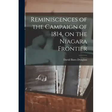 Reminiscences of the Campaign of 1814, on the Niagara Frontier