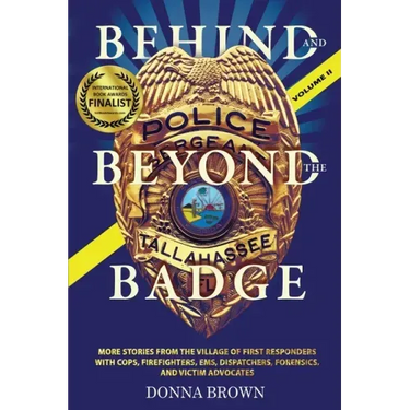BEHIND AND BEYOND THE BADGE - Volume II: More Stories from the Village of First Responders with Cops, Firefighters, Ems, Dispatchers, Forensics, and V